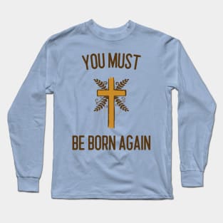 You must be born again Long Sleeve T-Shirt